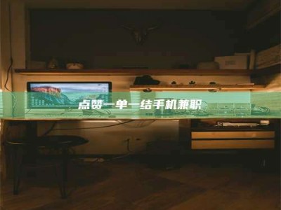 平阳点赞一单一结手机兼职
