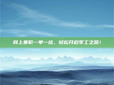 平阳网上兼职一单一结，轻松开启零工之路！