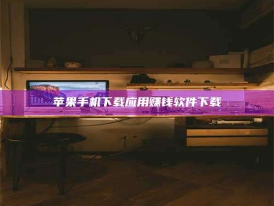 平阳苹果手机下载应用赚钱软件下载